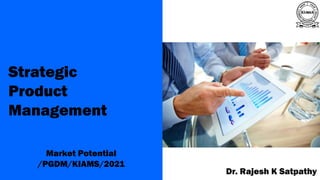 A publication of
Dr. Rajesh K Satpathy
Strategic
Product
Management
Market Potential
/PGDM/KIAMS/2021
 