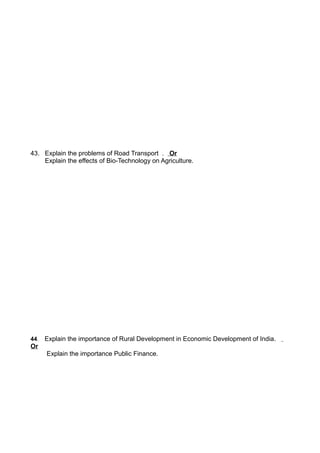 43. Explain the problems of Road Transport . Or
Explain the effects of Bio-Technology on Agriculture.
44. Explain the importance of Rural Development in Economic Development of India.
Or
Explain the importance Public Finance.
 