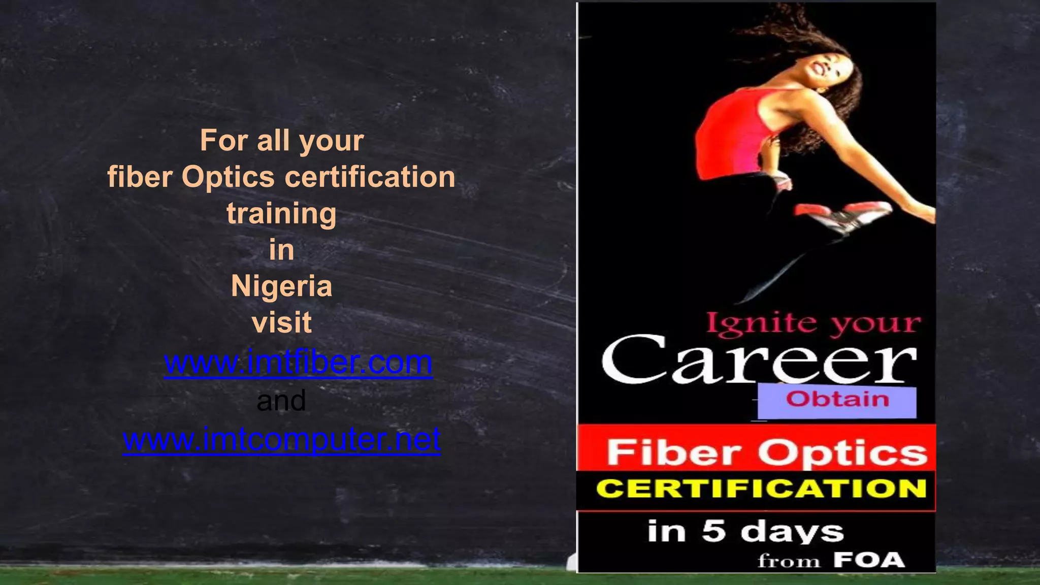 For all your
fiber Optics certification
training
in
Nigeria
visit
www.imtfiber.com
and
www.imtcomputer.net
 