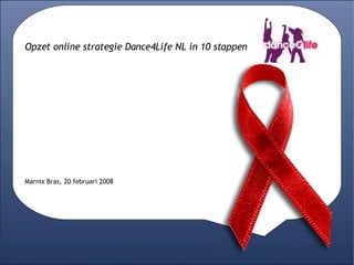 Opzet online strategie Dance4Life NL in 10 stappen Marnix Bras, 20 februari 2008 