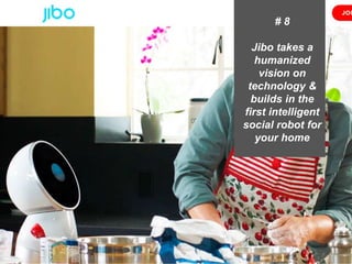 Presentation1 10
# 8
Jibo takes a
humanized
vision on
technology &
builds in the
first intelligent
social robot for
your home