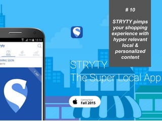 Presentation1 12
# 10
STRYTY pimps
your shopping
experience with
hyper relevant
local &
personalized
content