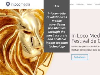 Presentation1 7
# 5
inlocomedia
revolutionizes
mobile
advertising
possibilities
through the
most accurate
and scalable
indoor location
technology