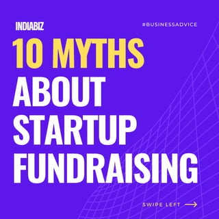 10 MYTHS
ABOUT
STARTUP
FUNDRAISING
S W I P E L E F T
#BUSINESSADVICE
 