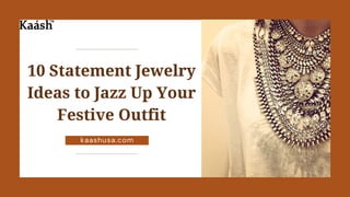 10 Statement Jewelry
Ideas to Jazz Up Your
Festive Outfit
kaashusa.com
 