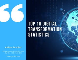 TOP 10 DIGITAL
TRANSFORMATION
STATISTICS
abhay. panchal @i confl ux. com
DM Me: - 730 33 53 242
A b h a y Panchal
www. i confl ux. com
 