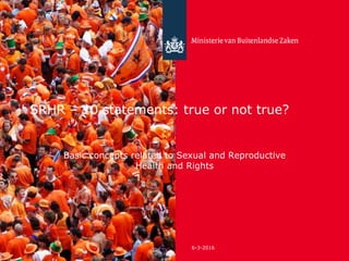 SRHR – 10 statements: true or not true?
Basic concepts related to Sexual and Reproductive
Health and Rights
6-3-2016
 