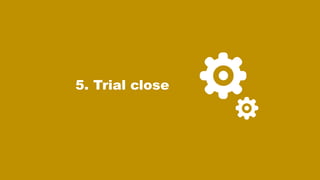 5. Trial close
 