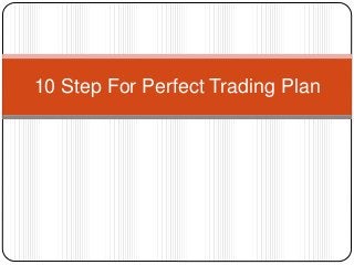 10 Step For Perfect Trading Plan
 