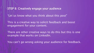 STEP 8: Creatively engage your audience
“Let us know what you think about this post”
This is a creative way to solicit fee...