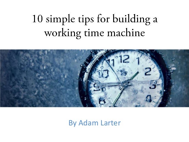 build a time machine 10 simple steps how to build a time machine