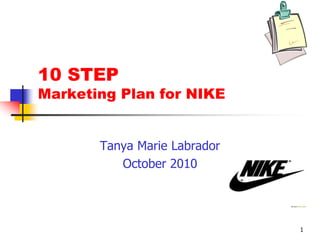 1
10 STEP
Marketing Plan for NIKE
Tanya Marie Labrador
October 2010
 