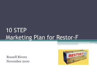 10 STEPMarketing Plan for Restor-F Russell Rivera November 2010 