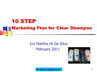 10 STEP  Marketing Plan for Clear Shampoo  Ivo Martins Hi Da Silva February 2011  ivo-dasilva.blogspot.com 
