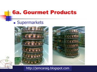 6a. Gourmet Products
   Supermarkets




        http://jemcaraig.blogspot.com
 