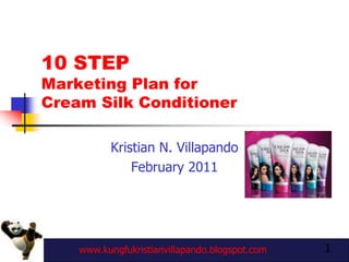 1 10 STEP Marketing Plan for Cream Silk Conditioner Kristian N. Villapando February 2011 
