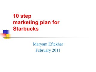 10 step marketing plan forStarbucks MaryamEftekhar February 2011 