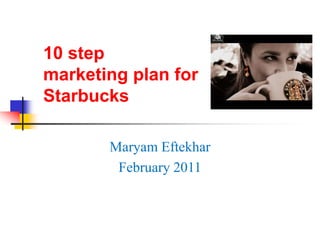 10 step marketing plan forStarbucks MaryamEftekhar February 2011 