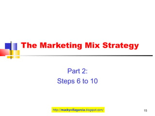 15
The Marketing Mix Strategy
Part 2:
Steps 6 to 10
 