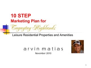 1
10 STEP
Marketing Plan for
a r v i n m a t i a s
November 2010
Leisure Residential Properties and Amenities
 