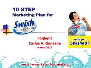 10 STEP
Marketing Plan for




            Foglight
       Carlos V. Gonzaga
            March 2012




   www.laymarketer.blogspot.com
 