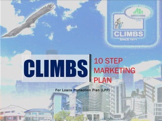 CLIMBS
10 STEP
MARKETING
PLAN
For Loans Protection Plan (LPP)
 
