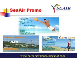 SeaAir Promo
www.nathaniavillonco.blogspot.com
 