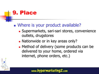 9. Place<br />Where is your product available?<br />Supermarkets, sari-sari stores, convenience outlets, drugstores<br />N...