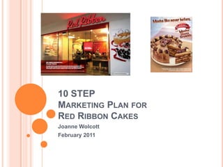 10 STEP Marketing Plan for Red Ribbon Cakes Joanne Wolcott February 2011 1 
