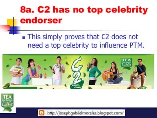 8a. C2 has no top celebrity
endorser
   This simply proves that C2 does not
    need a top celebrity to influence PTM.
 