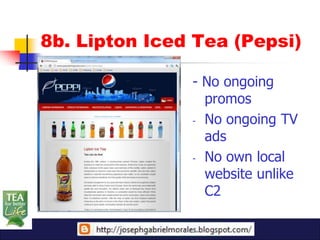 8b. Lipton Iced Tea (Pepsi)

               - No ongoing
                 promos
               - No ongoing TV
                 ads
               - No own local
                 website unlike
                 C2
 