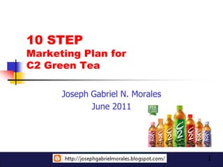 10 STEP
Marketing Plan for
C2 Green Tea

      Joseph Gabriel N. Morales
             June 2011




                                  1
 