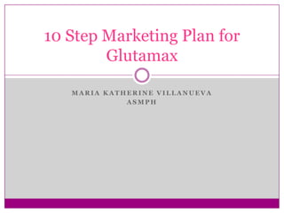 Maria Katherine Villanueva ASMPH 10 Step Marketing Plan for Glutamax 