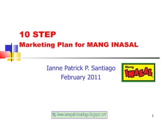 10 STEP  Marketing Plan for MANG INASAL Ianne Patrick P. Santiago February 2011 