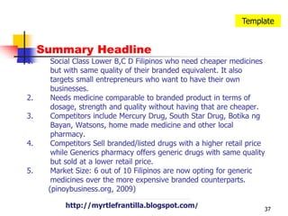 23TemplateStep 6b. What makes The Generics Pharmacy different among its competitors?We believe that health is not a privilege, but a basic right of every Filipino.Safe, quality, and affordable generics medicines are the company’s promise.