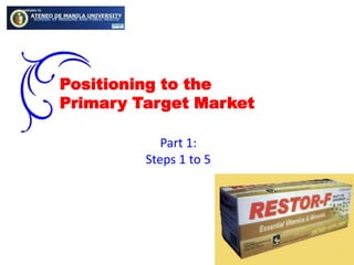 Positioning to the Primary Target MarketPart 1:Steps 1 to 5