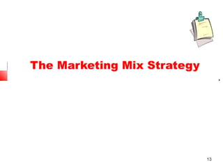 13
The Marketing Mix Strategy
 
