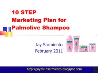 10 STEP  Marketing Plan for  Palmolive Shampoo Jay Sarmiento February 2011 http://jayalvinsarmiento.blogspot.com  
