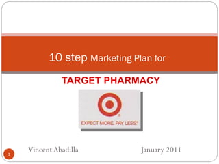 Vincent Abadilla  January 2011 10 step  Marketing Plan for   TARGET PHARMACY 
