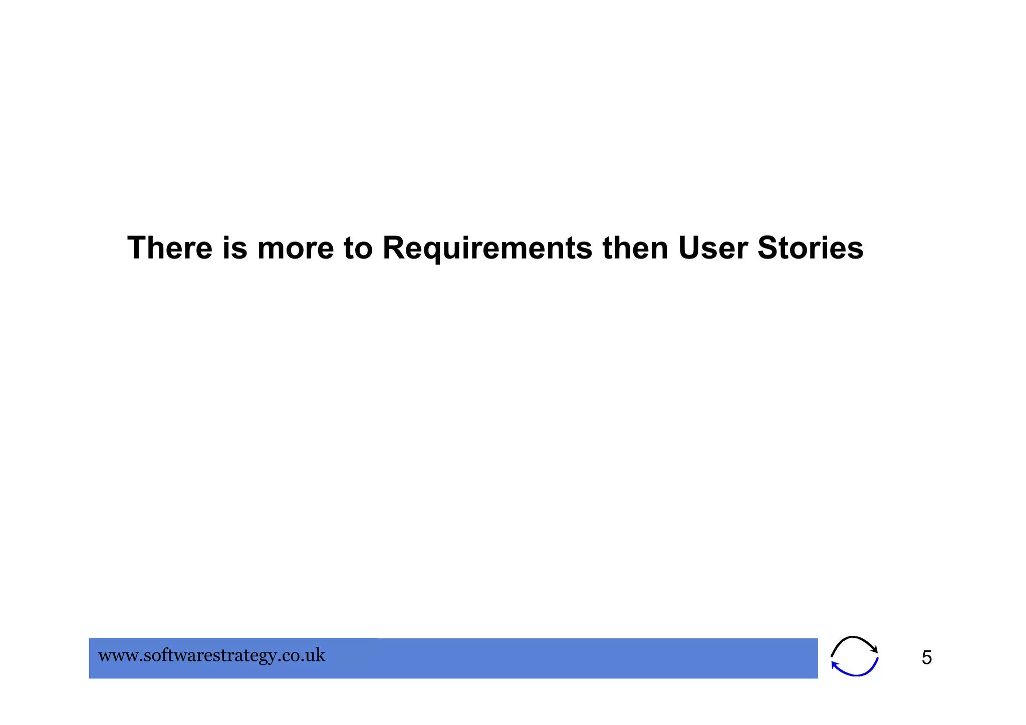 There is more to Requirements then User Stories




www.softwarestrategy.co.uk                           5
 