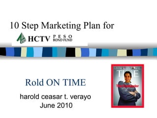 10 Step Marketing Plan for harold ceasar t. verayo June 2010 Rold ON TIME HCTV 