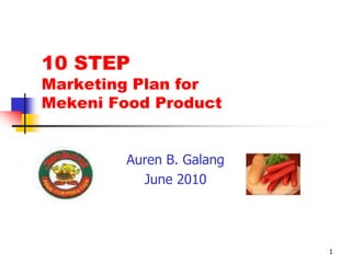1 10 STEP Marketing Plan for Mekeni Food Product Auren B. Galang June 2010 