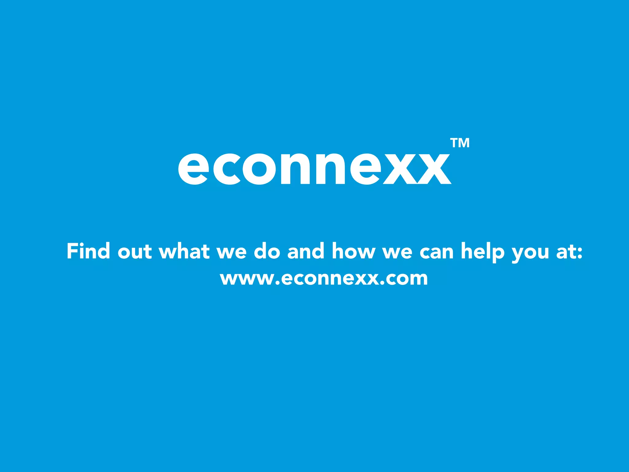 econnexx
Find out what we do and how we can help you at:
www.econnexx.com
TM
 