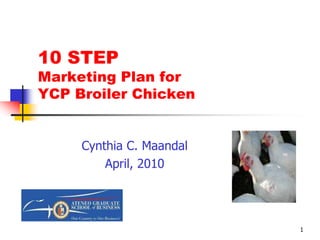 1 10 STEP Marketing Plan for YCP Broiler Chicken Product  Photo here Cynthia C. Maandal April, 2010 
