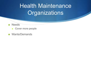 Health Maintenance OrganizationsNeedsCover more peopleWants/Demands