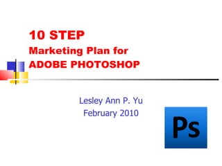 10 STEP  Marketing Plan for  ADOBE PHOTOSHOP ,[object Object],[object Object]
