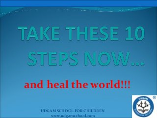 UDGAM SCHOOL FOR CHILDREN
www.udgamschool.com
and heal the world!!!
 