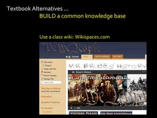 Textbook Alternatives …
            BUILD a common knowledge base


           Use a class wiki: Wikispaces.com
 