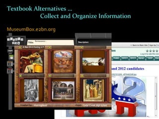 Textbook Alternatives …
           Collect and Organize Information

MuseumBox.e2bn.org
                 LiveBinders.com
 