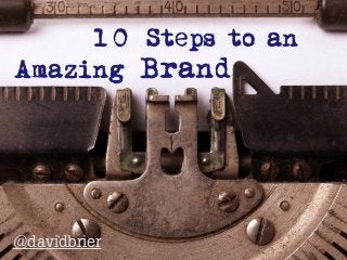 10 Steps to an
Amazing Brand
@davidbrier
 